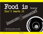 Food is scarce- Don't waste it